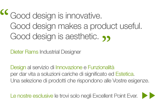 Design al servizio di Innovazione e Funzionalità per dar vita a soluzioni cariche di signitficato ed Estetica. Una selezione di prodotti che rispondono alle Vostre esigenze.